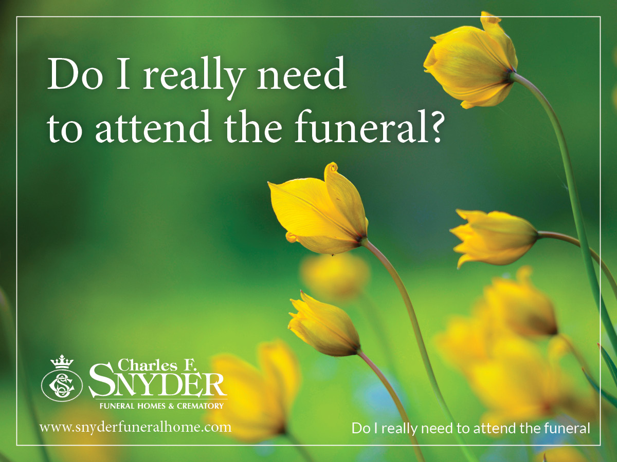 Do I Really Need to Attend the Funeral? Snyder Funeral Home blog